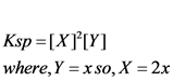 Ksp =[X][Y]
where, Y = xso, X = 2x
