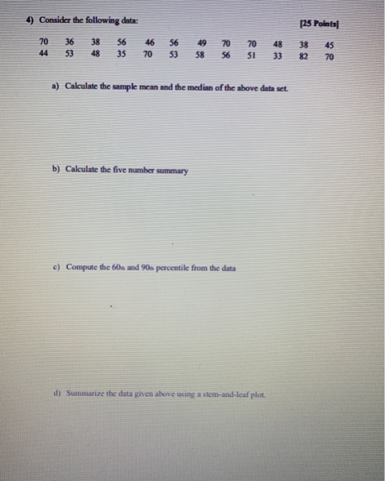 4) Consider the following data: 125 Points] 70 44 36 53 38 48 56 35 46 70 56 53 49 58 70 56 70 51 48 33 38 82 45 70 a) Calcul