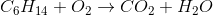 C_6H_{14}+O_2 \rightarrow CO_2+H_2O