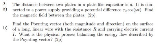 3. a) The distance between two plates in a plate-like capacitor is d. It is con- nected to a power supply providing a potenti