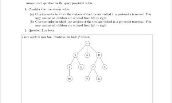 Answer each question in the space provided below. 1. Consider the tree shown below: (a) Give the order in which the vertices