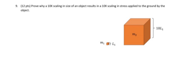 9. (12 pts) Prove why a 10X scaling in size of an object results in a 10X scaling in stress applied to the ground by the obje