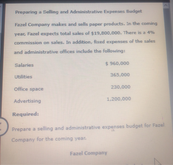 Preparing a Selling and Administrative Expenses Budget Fazel Company makes and sells paper products. In the coming year, Faze