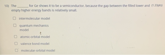 10) The for Ge shows it to be a semiconductor, because the gap between the filled lower and (1.33pts) empty higher energy ban