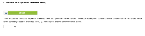 2. Problem 10.02 (Cost of Preferred Stock) eBook Torch Industries can issue perpetual preferred stock at a price of $73.00 a