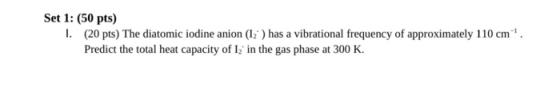 Set 1: (50 pts) 1. (20 pts) The diatomic iodine anion (12) has a vibrational frequency of approximately 110 cm Predict the t
