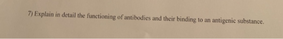 7) Explain in detail the functioning of antibodies and their binding to an antigenic substance.
