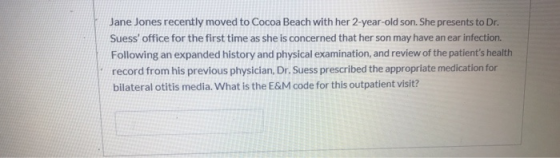 Jane Jones recently moved to Cocoa Beach with her 2-year-old son. She presents to Dr. Suess office for the first time as she