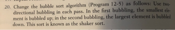 20. Change the bubble sort algorithm (Program 12-5) as follows: Use two directional bubbling in each pass. In the first bubbl