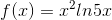 f(x) = x^{2} ln 5x
