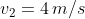 v_2=4\,m/s