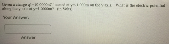 Given a charge ql=10.0000nC located at y=-1.000m on the y axis. What is the electric potential along the y axis at y=1.0000m?
