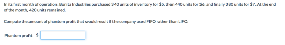 In its first month of operation, Bonita Industries purchased 340 units of inventory for $5, then 440 units for $6, and finall