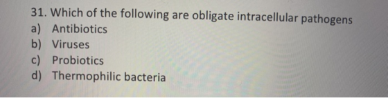 31. Which of the following are obligate intracellular pathogens a) Antibiotics b) Viruses c) Probiotics d) Thermophilic bacte