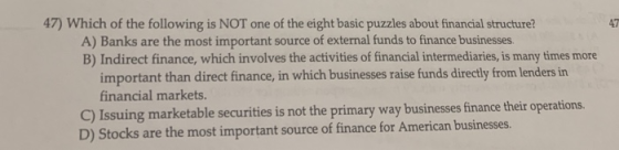 47) Which of the following is NOT one of the eight basic puzzles about financial structure? 47 A) Banks are the most importan