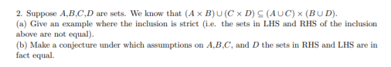 2. Suppose A,B,C,D are sets. We know that (A x B)U(C x D) S (AUC) x (BUD). (a) Give an example where the inclusion is strict