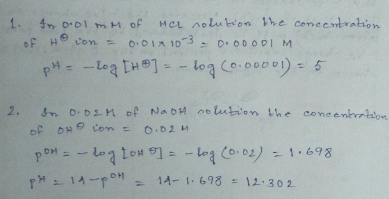 1. Io 0.01 mer of her solution the concentration of H ion – 0.014 10 3 - 0.00001 M pH = -log [H0] =- log (0.0000) = 5 2. do 0