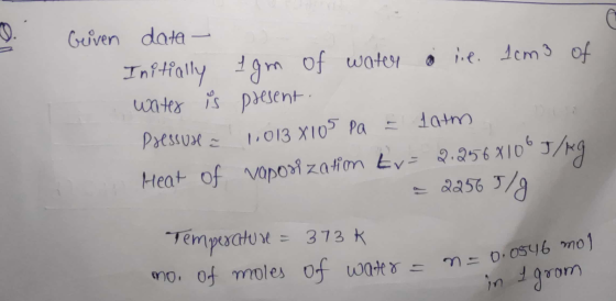 of Pressuu Given data Initially Igm of water lie. 1cm 3 water is present. 1.013 X10S pa 3 latus Heat of vaporization tv = 2.9