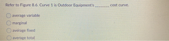 Refer to Figure 8.6. Curve 1 is Outdoor Equipments cost curve. average variable marginal average fixed average total