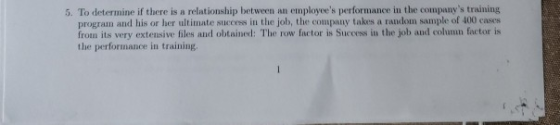 5. To determine if there is a relationship between an employees performance in the companys training program and his or her
