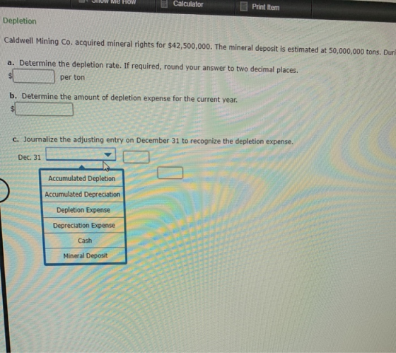 Me How Calculator Print Item Depletion Caldwell Mining Co. acquired mineral rights for $42,500,000. The mineral deposit is es