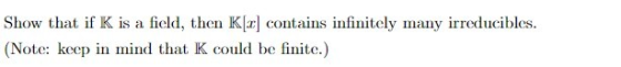 Show that if K is a field, then K[2] contains infinitely many irreducibles. (Note: keep in mind that K could be finite.)