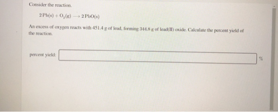 Consider the reaction 2 Pb(s) + O2(g) → 2 P50(s) An excess of oxygen reacts with 451.4 g of lead, forming 344.8 g of lead(II)
