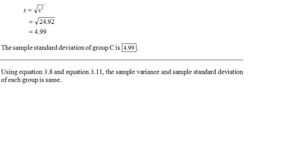 = 24.92 4.99 The sample standard deviation of group Cis 4.99 Using equation 3.8 and equation 3.11, the sample variance and sample standard deviation ofeach group is same.