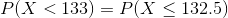 P(X<133)=P(X\leq 132.5)
