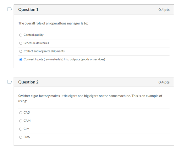 Question 1 0.4 pts The overall role of an operations manager is to: Control quality Schedule deliveries Collect and organize