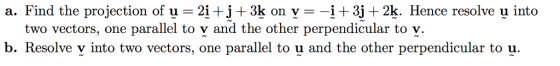 a. Find the projection of u 21j+3k on y- -i+3j+2k. Hence resolve u into two vectors, one parallel to y and the other perpendi