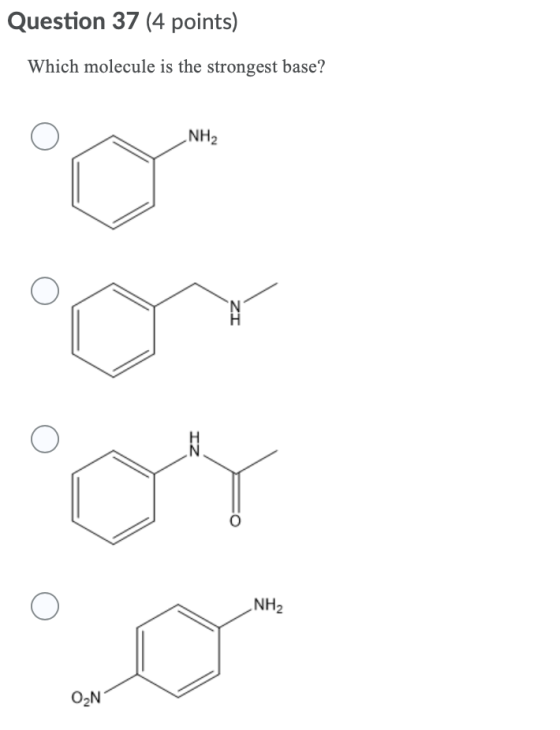 Question 37 (4 points) Which molecule is the strongest base? NH2 ZI ZI NH2 ON