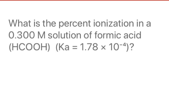 What is the percent ionization in a 0.300 M solution of formic acid (HCOOH) (Ka 1.78 x 10-4)?