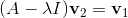 (A-\lambda I )\mathbf v_2 = \mathbf v_1