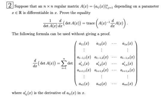 2 Suppose that an n x n regular matrix A(z) = (aij(x));=1 depending on a parameter ER is differentiable in x. Prove the equal