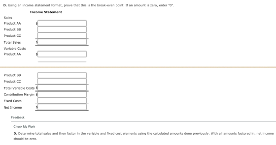 D. Using an income statement format, prove that this is the break-even point. If an amount is zero, enter 0. Income Stateme