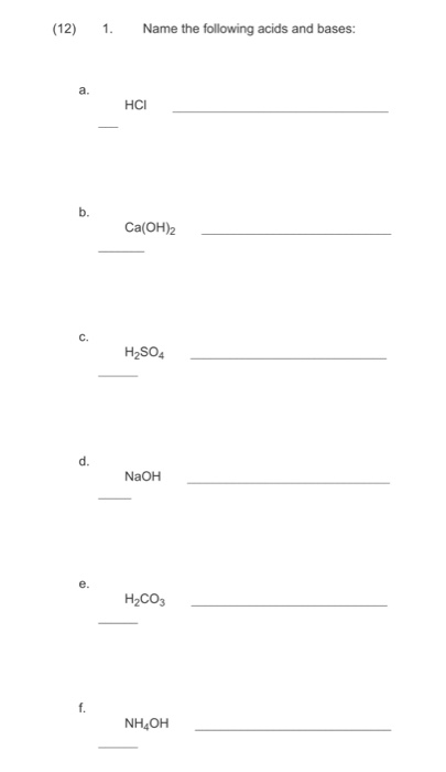 (12) 1. Name the following acids and bases: HCI Ca(OH)2 H2SO4 NaOH H2CO3 NH OH
