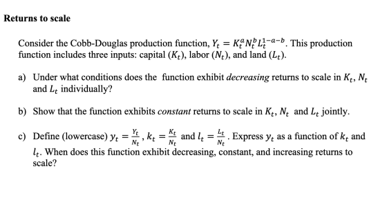 Returns to scale Consider the Cobb-Douglas production function, Yt = KẠN L-a=b. This production function includes three input