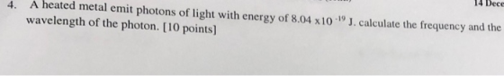 14 Dece 4. A heated metal emit photons of light with energy of 8.04x109). calculate the frequency and the wavelength of the p