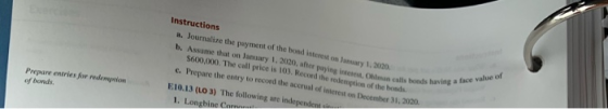 Instructions a. Journalize the payment of the bond interest on Jawwary 1, 2020 b. Assume that on January 1, 2020. after payin