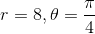 r=8, heta=rac{pi}{4}