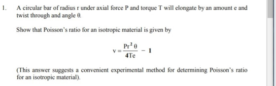 1. A circular bar of radius r under axial force P and torque T will elongate by an amount e and twist through and angle 0. Sh