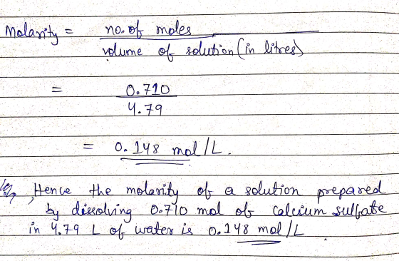 Molarity = - no. of moles volume of solution (in litres) = 0.710 4.79 = 0.148 mol/L og Hence the molarity of a solution prepa