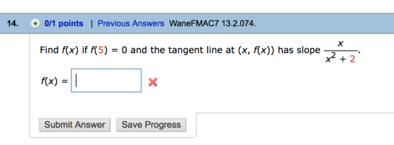 14. 0/1 points | Previous Answers WaneFMAC7 13.2.074. Find fx) if f(5)nd the tangent line at (x, f(x)) has slope f(x) = Save