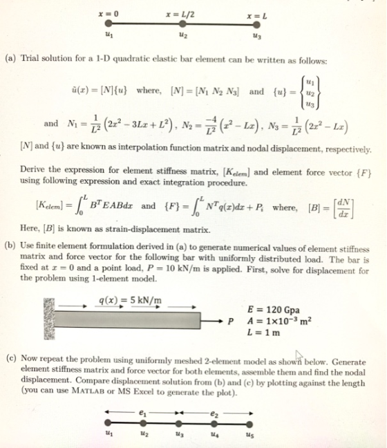 X=0 x = 1/2 x= L u U2 Uz (a) Trial solution for a 1-D quadratic elastic bar element can be written as follows: ū(x) = [N]{u}