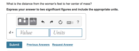 What is the distance from the womans feet to her center of mass? Express your answer to two significant figures and include the appropriate units. d= 1 Value Units Submit Previous Answers Request Answer