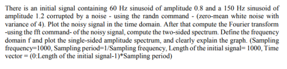 There is an initial signal containing 60 Hz sinusoid of amplitude 0.8 and a 150 Hz sinusoid of amplitude 1.2 corrupted by a n