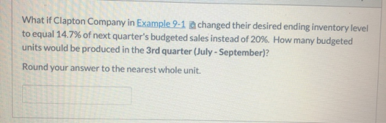 What if Clapton Company in Example 9-1 changed their desired ending inventory level to equal 14.7% of next quarters budgeted