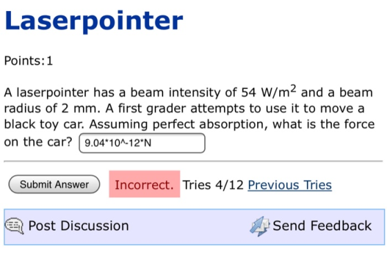 Laserpointer Points:1 A laserpointer has a beam intensity of 54 W/m2 and a beam radius of 2 mm. A first grader attempts to us