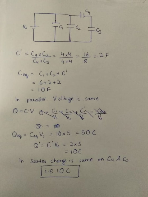 Cu V. C3 c = - C4 x C3 = 4x4 Cutz 4+4 16 = 2F 8 Ceq = C, + C₂ + C = 6+2+2 = 10F In parallel Voltage is same. С. С. V. V. Q=